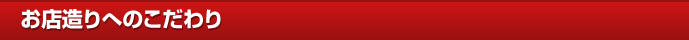 お店造りへのこだわり